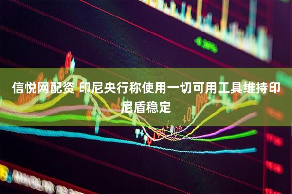 信悦网配资 印尼央行称使用一切可用工具维持印尼盾稳定
