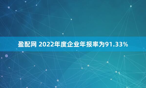 盈配网 2022年度企业年报率为91.33%